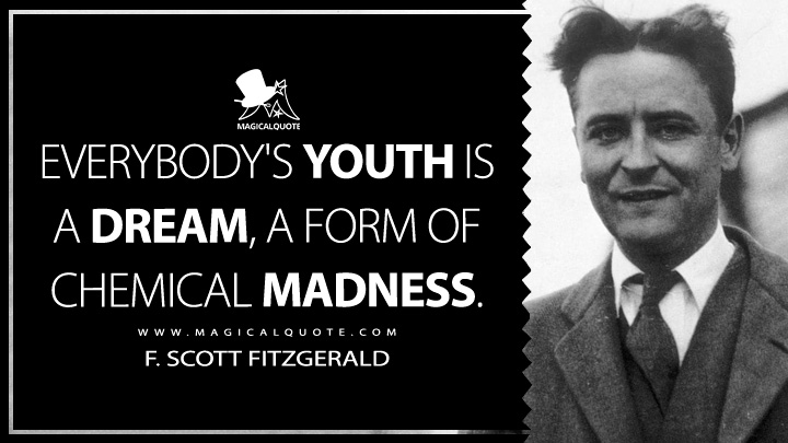 Everybody's youth is a dream, a form of chemical madness. - F. Scott Fitzgerald (The Diamond as Big as the Ritz Quotes)