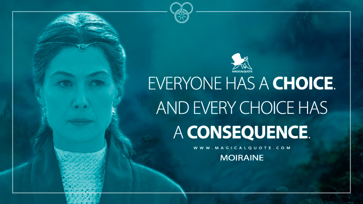 Everyone has a choice. And every choice has a consequence. - Moiraine (The Wheel of Time TV Series Quotes)