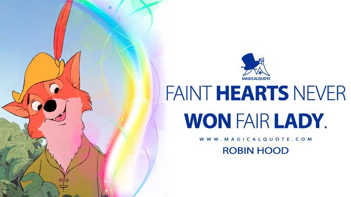 Faint hearts never won fair lady. - Robin Hood (Robin Hood 1973 Quotes, Disney Short Love Movie Quotes)