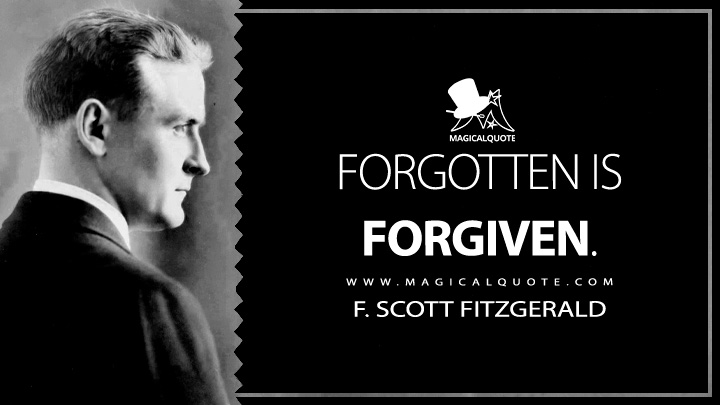 Forgotten is forgiven. - F. Scott Fitzgerald (The Crack-Up Quotes)