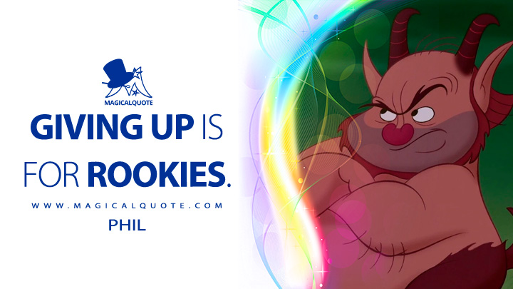 Giving up is for rookies. - Phil (Hercules 1997 Quotes, Disney Short Movie Quotes)