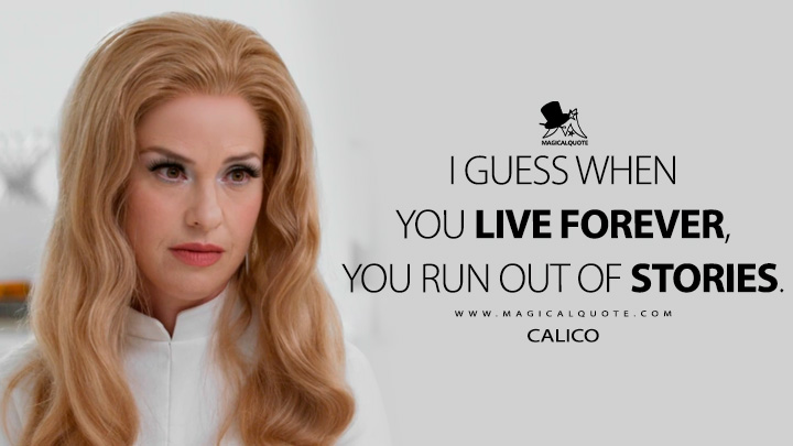 I guess when you live forever, you run out of stories. - Calico (American Horror Story Quotes)