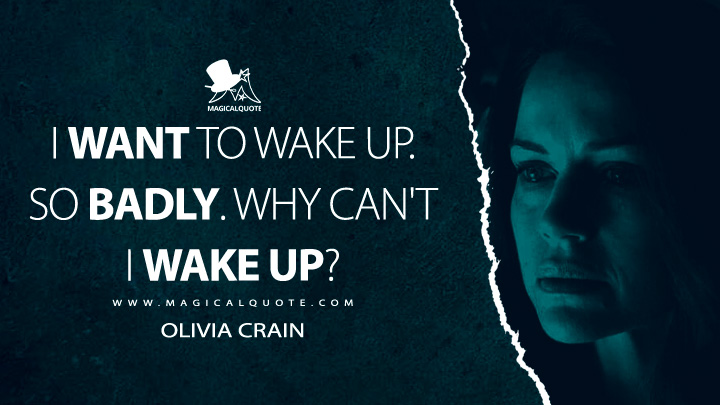 I want to wake up. So badly. Why can't I wake up? - Olivia Crain (The Haunting of Hill House Netflix Quotes)