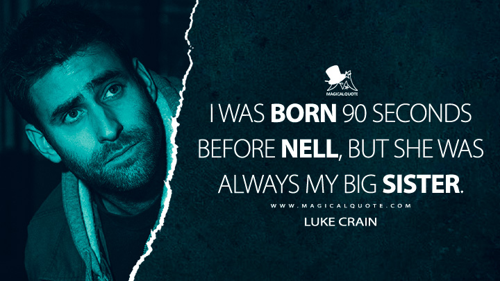 I was born 90 seconds before Nell, but she was always my big sister. - Luke Crain (The Haunting of Hill House Netflix Quotes)