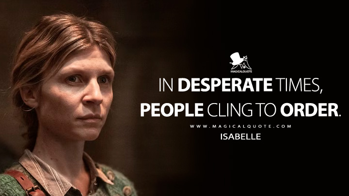 In desperate times, people cling to order. - Isabelle (The Walking Dead: Daryl Dixon Quotes)