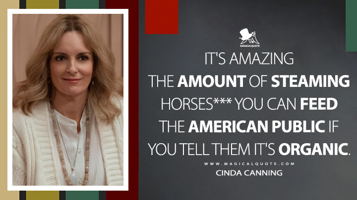 It's amazing the amount of steaming horses*** you can feed the American public if you tell them it's organic. - Cinda Canning (Only Murders in the Building Quotes)