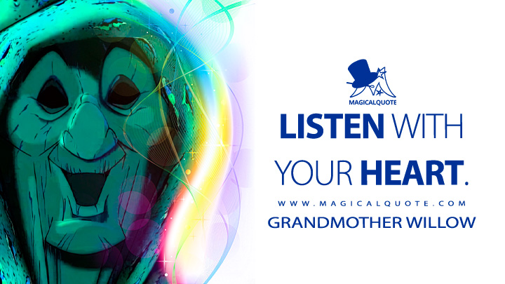 Listen with your heart. - Grandmother Willow (Pocahontas Quotes, Disney Short Love Movie Quotes)