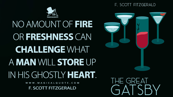 No amount of fire or freshness can challenge what a man will store up in his ghostly heart. - F. Scott Fitzgerald (The Great Gatsby Quotes about Heart)