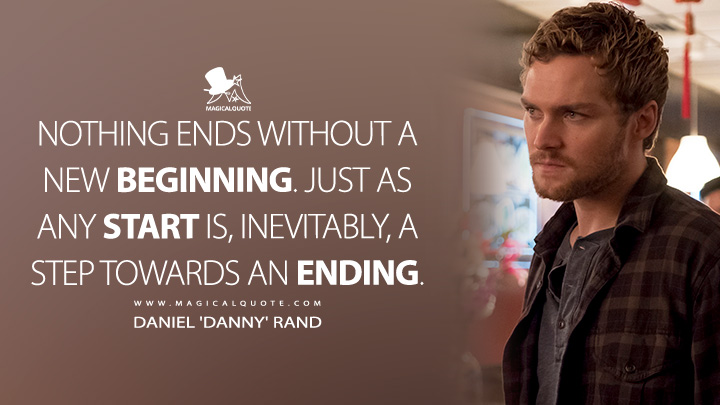 Nothing ends without a new beginning. Just as any start is, inevitably, a step towards an ending. - Daniel 'Danny' Rand (Iron Fist Quotes)
