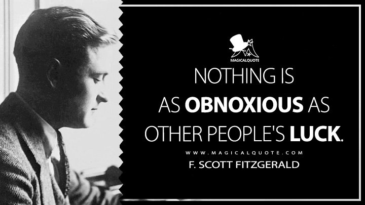 Nothing is as obnoxious as other people's luck. - F. Scott Fitzgerald Quotes