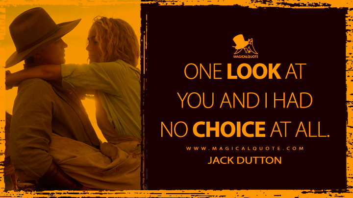 One look at you and I had no choice at all. - Jack Dutton (1923 Yellowstone Quotes)