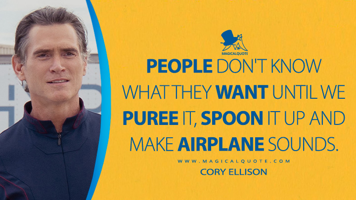 People don't know what they want until we puree it, spoon it up and make airplane sounds. - Cory Ellison (The Morning Show Quotes)