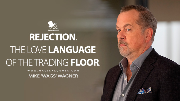 Rejection. The love language of the trading floor. - Mike 'Wags' Wagner (Billions TV Series Quotes)