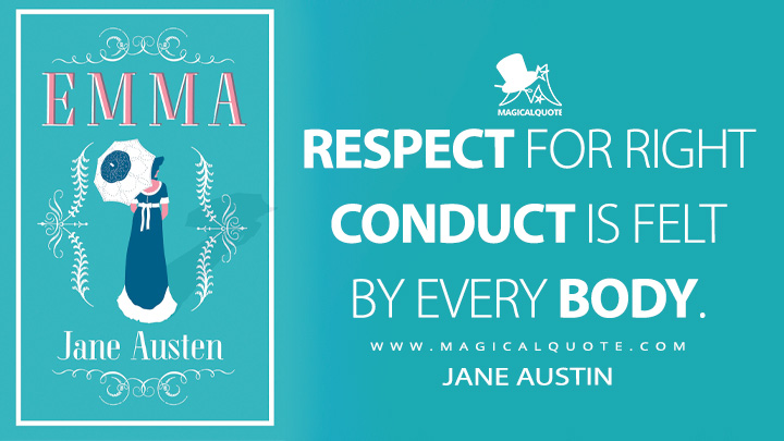 Respect for right conduct is felt by every body. - Jane Austen (Emma Quotes, Respect Quotes)