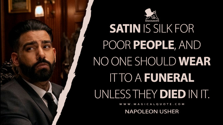 Satin is silk for poor people, and no one should wear it to a funeral unless they died in it. - Napoleon Usher (The Fall of the House of Usher Netflix TV Quotes)