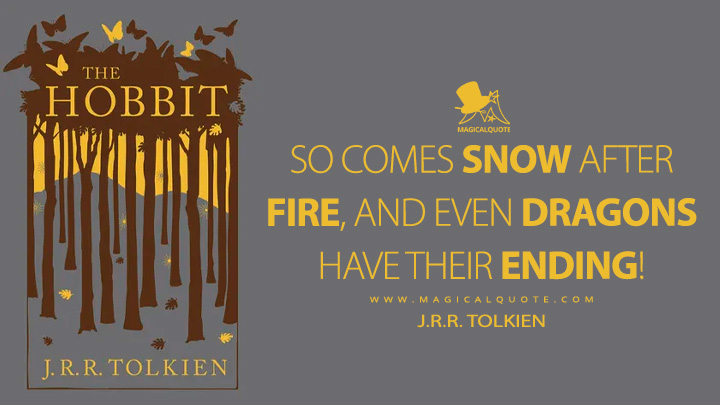 So comes snow after fire, and even dragons have their ending! - J.R.R. Tolkien (The Hobbit Book Quotes)