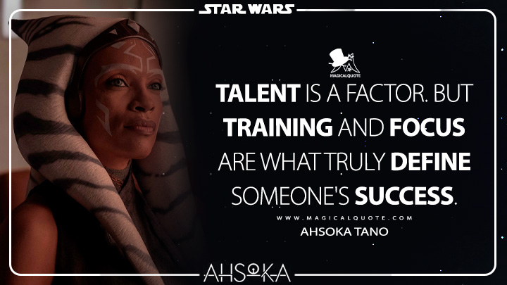 Talent is a factor. But training and focus are what truly define someone's success. - Ahsoka Tano (Ahsoka TV Series Quotes)