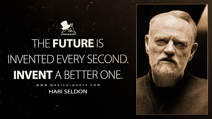 The future is invented every second. Invent a better one. - Hari Seldon (Apple's Foundation Quotes)