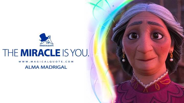The miracle is you. - Alma Madrigal (Encanto 2021 Quotes, Disney Short Movie Quotes)