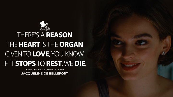 There's a reason the heart is the organ given to love, you know. If it stops to rest, we die. - Jacqueline de Bellefort (Death on the Nile 2022 Movie Quotes)