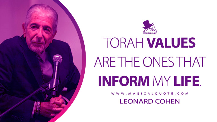 Torah values are the ones that inform my life. - Leonard Cohen Quotes
