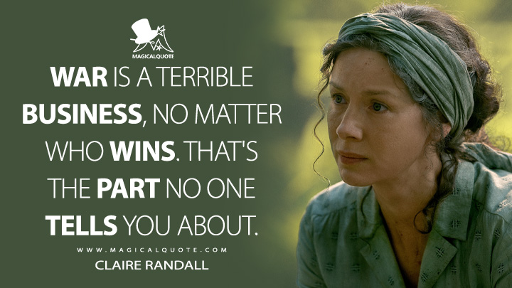 War is a terrible business, no matter who wins. That's the part no one tells you about. - Claire Randall (Outlander TV Series Quotes)