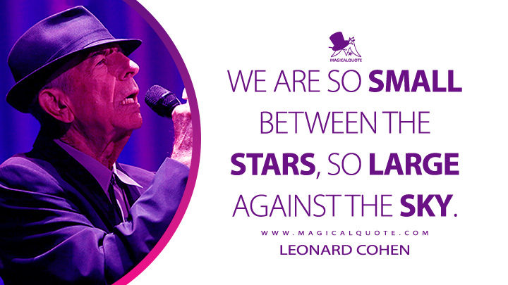 We are so small between the stars, so large against the sky. - Leonard Cohen (Stories of the Street Quotes)