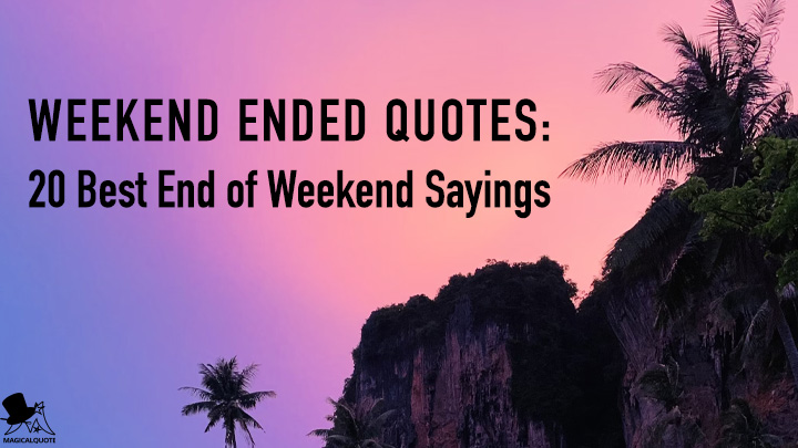 Weekend Ended Quotes: 20 Best End of Weekend Sayings