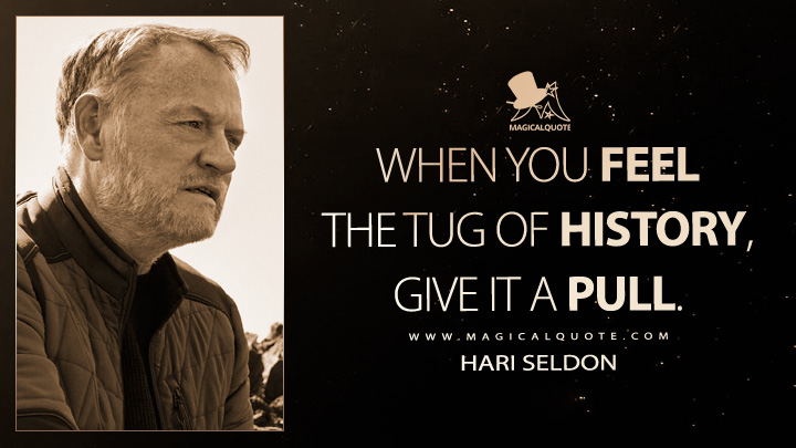 When you feel the tug of history, give it a pull. - Hari Seldon (Foundation TV Series Quotes)