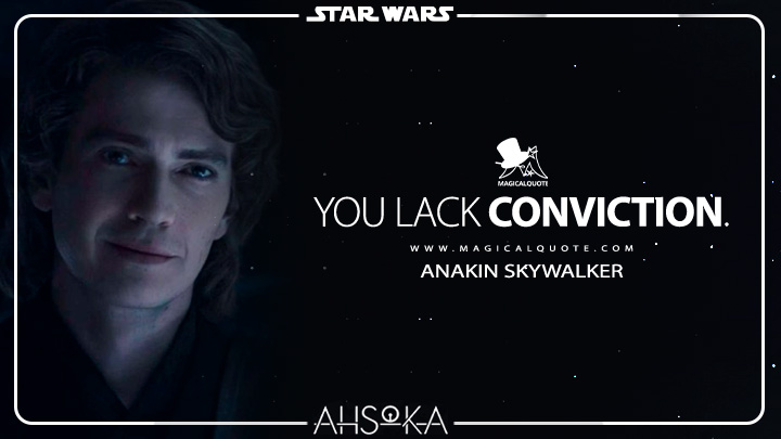 You lack conviction. - Anakin Skywalker (Ahsoka Quotes)