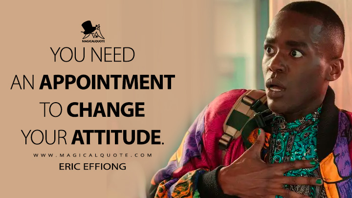You need an appointment to change your attitude. - Eric Effiong (Sex Education Netflix Quotes)