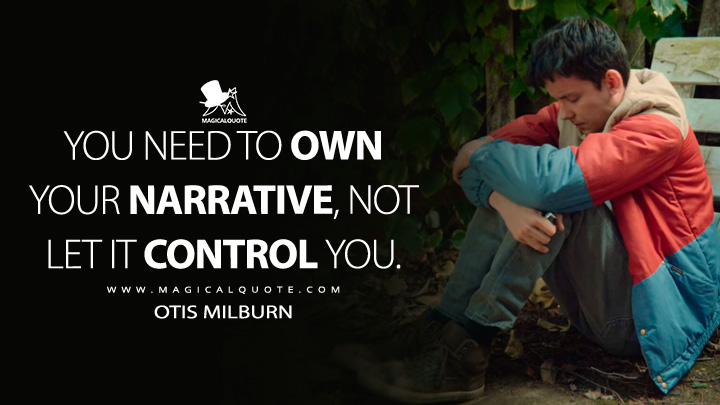 You need to own your narrative, not let it control you. - Otis Milburn (Sex Education Netflix Quotes)