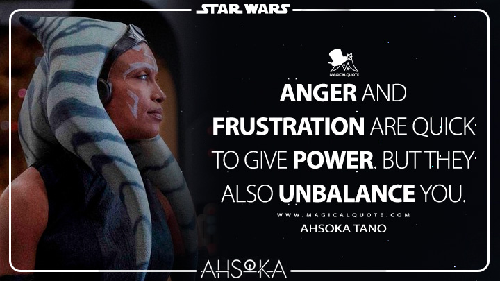 Anger and frustration are quick to give power. But they also unbalance you. - Ahsoka Tano (Ahsoka TV Series Quotes)