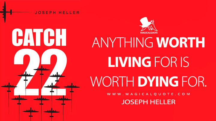 Anything worth living for is worth dying for. - Joseph Heller (Catch-22 Book Quotes)