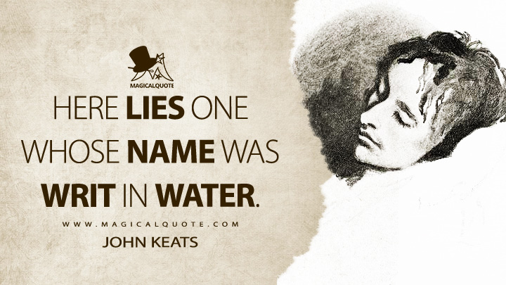 Here lies one whose name was writ in water. - John Keats Quotes