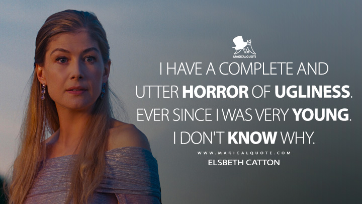 I have a complete and utter horror of ugliness ever since I was very young. I don't know why. - Elsbeth Catton (Saltburn 2023 Movie Quotes)