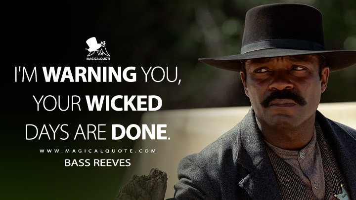 I'm warning you, your wicked days are done. - Bass Reeves (Lawmen: Bass Reeves Quotes)