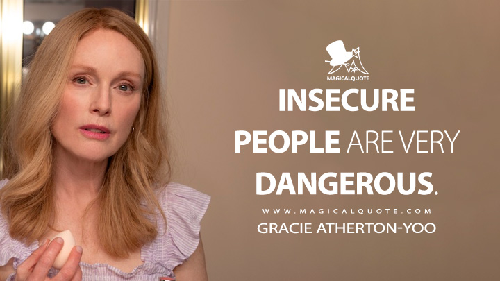 Insecure people are very dangerous. - Gracie Atherton-Yoo (May December 2023 Netflix Movie Quotes)