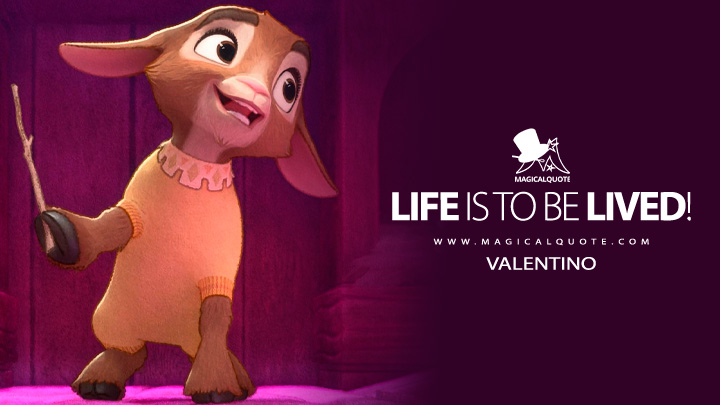 Life is to be lived! - Valentino (Wish 2023 Disney Movie Quotes)
