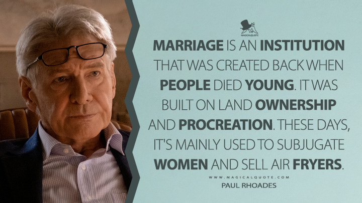 Marriage is an institution that was created back when people died young. It was built on land ownership and procreation. These days, it's mainly used to subjugate women and sell air fryers. - Paul Rhoades (Shrinking Apple TV Quotes)