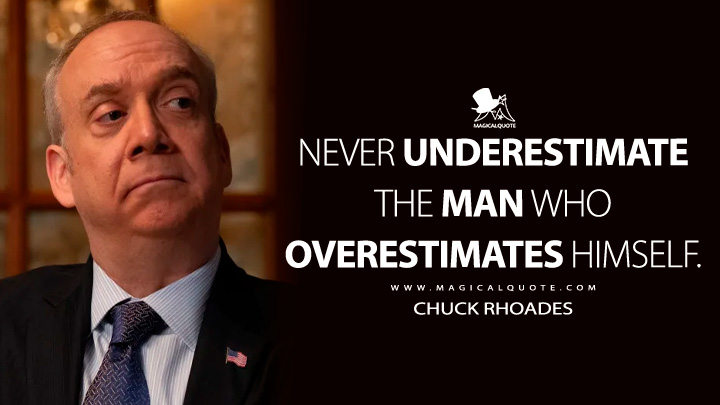 Never underestimate the man who overestimates himself. - Chuck Rhoades (Billions TV Series Quotes)