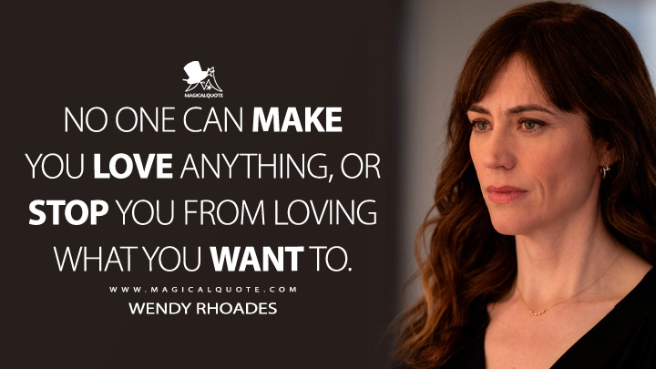 No one can make you love anything, or stop you from loving what you want to. - Wendy Rhoades (Billions TV Series Quotes)