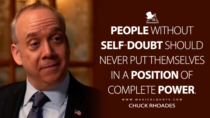 People without self-doubt should never put themselves in a position of complete power. - Chuck Rhoades (Billions TV Series Quotes)