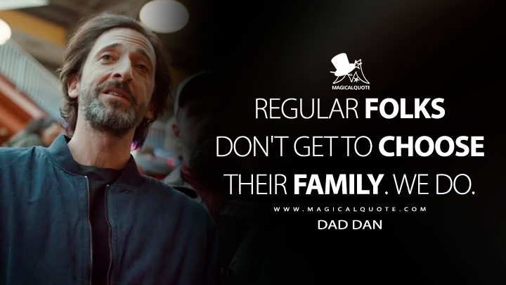 Regular folks don't get to choose their family. We do. - Dad Dan (Manodrome 2023 Movie Quotes)