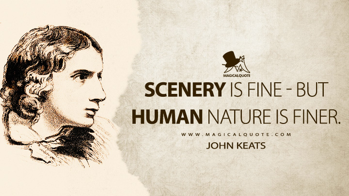 Scenery is fine - but human nature is finer. - John Keats Quotes
