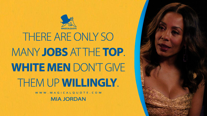 There are only so many jobs at the top. White men don't give them up willingly. - Mia Jordan (The Morning Show Apple TV Series Quotes)