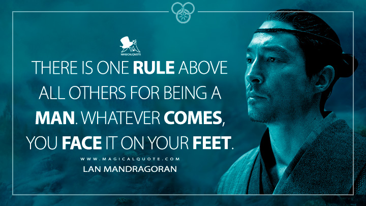 There is one rule above all others for being a man. Whatever comes, you face it on your feet. - Lan Mandragoran (The Wheel of Time Quotes)