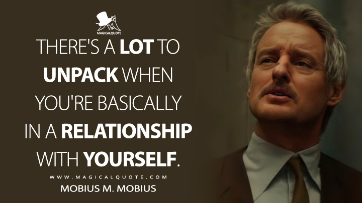 There's a lot to unpack when you're basically in a relationship with yourself. - Mobius M. Mobius (Loki TV Series)