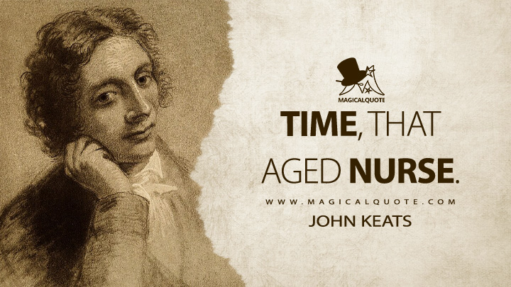 Time, that aged nurse. - John Keats (Endymion Quotes about Time)