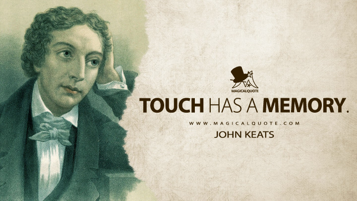 Touch has a memory. - John Keats Quotes